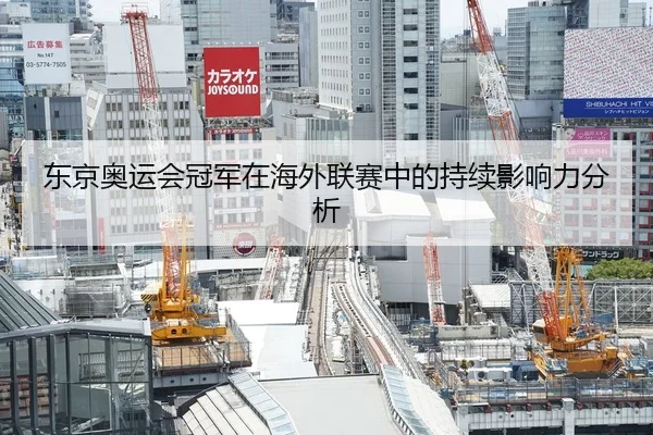 东京奥运会冠军在海外联赛中的持续影响力分析